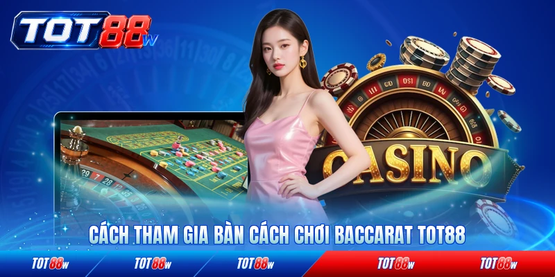 Cách tham gia bàn cách chơi baccarat Tot88 nhanh nhất hiện nay