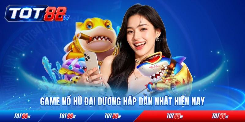 Game nổ hũ đại dương hấp dẫn nhất hiện nay