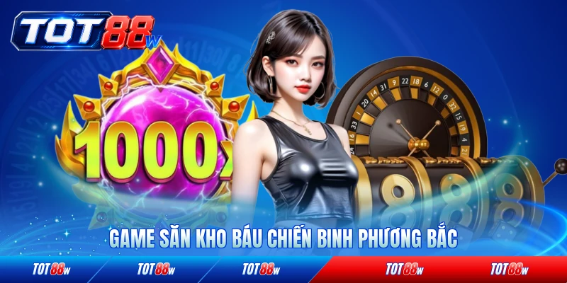 Game săn kho báu chiến binh phương Bắc sinh động nhất