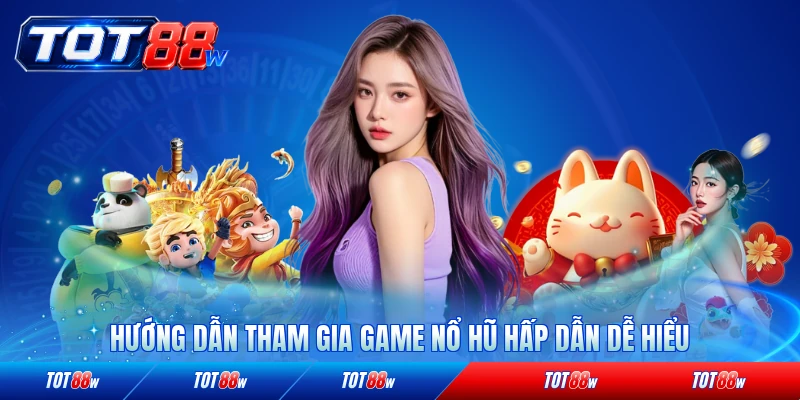 Hướng dẫn tham gia game nổ hũ hấp dẫn dễ hiểu