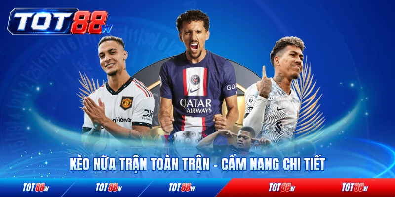 Kèo nữa trận toàn trận cẩm nang chi tiết tại tot88